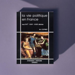 La vie politique en France aux XVIe – XVIIe – XVIIIe siècles